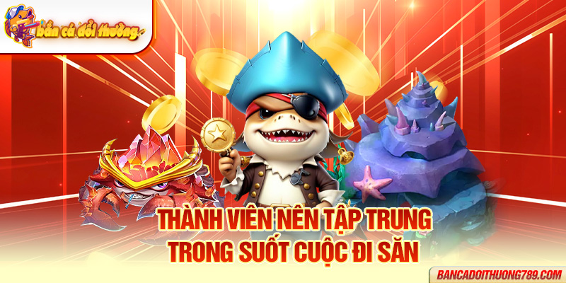 Thành viên phải tập trung trong suốt cuộc đi săn