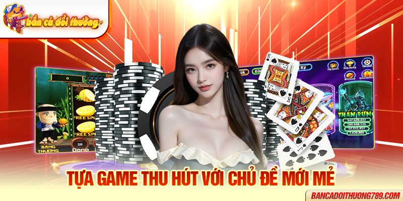 Tựa game thu hút với chủ đề mới mẻ