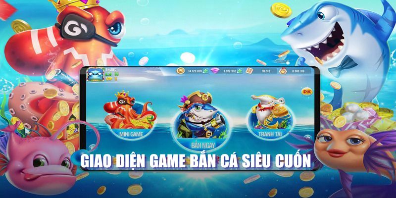 Giao diện game bắn cá siêu cuốn