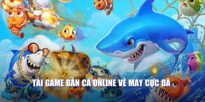 Tải game bắn cá online về máy cực đã