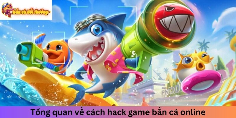 Tổng quan về cách hack game bắn cá online