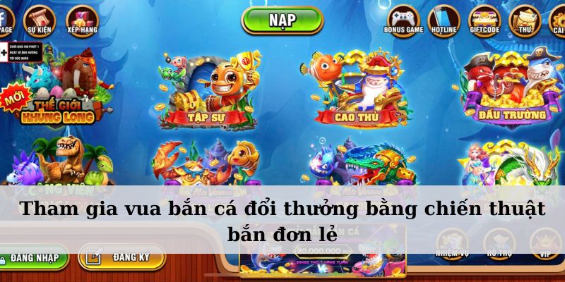 Tham gia vua bắn cá đổi thưởng bằng chiến thuật bắn đơn lẻ