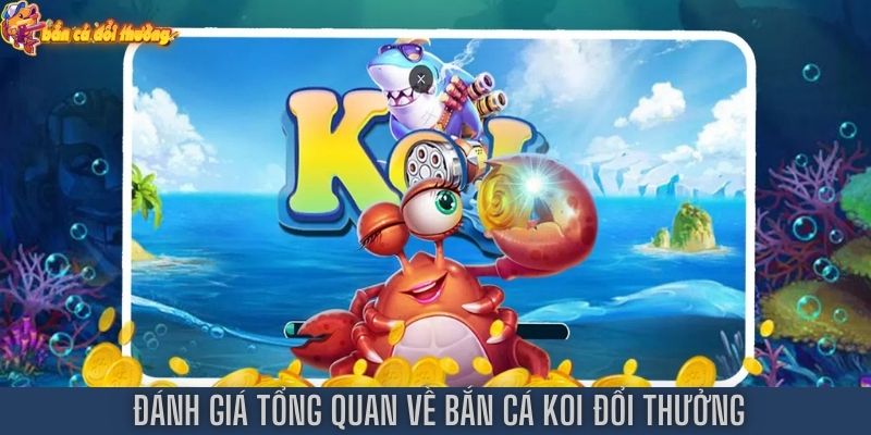 Đánh giá tổng quan về bắn cá koi đổi thưởng