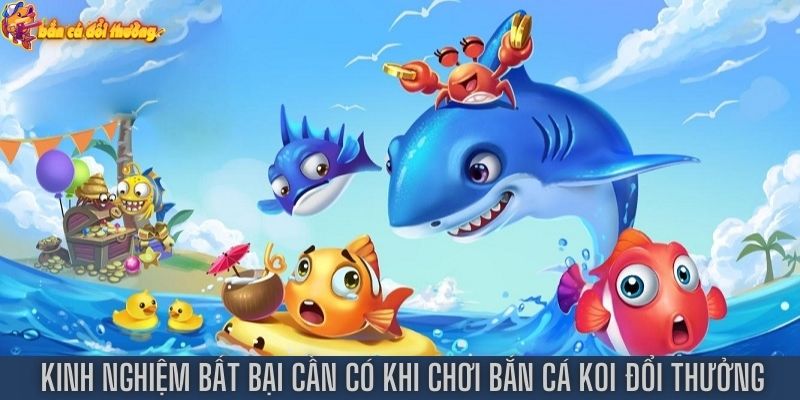 Kinh nghiệm bất bại cần có khi chơi bắn cá koi đổi thưởng