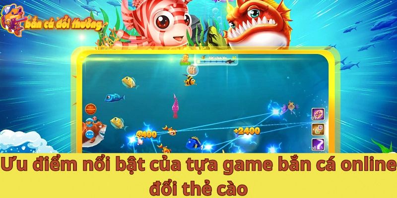 Ưu điểm nổi bật của tựa game bắn cá online đổi thẻ cào