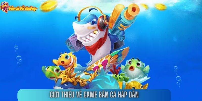 Giới thiệu về game bắn cá hấp dẫn 